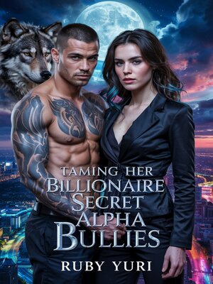 cover image of Taming Her Billionaire Secret Alpha Bullies